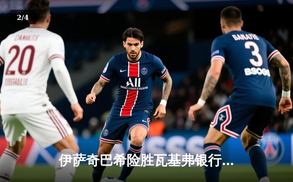 伊萨奇巴希险胜瓦基弗银行，博斯科维奇决胜局狂砍10分助队登顶世俱杯 - 2