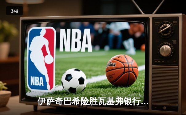 伊萨奇巴希险胜瓦基弗银行，博斯科维奇决胜局狂砍10分助队登顶世俱杯 - 3