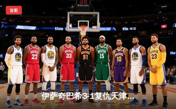 伊萨奇巴希3-1复仇天津，博斯科维奇狂砍28分荣膺世俱杯MVP