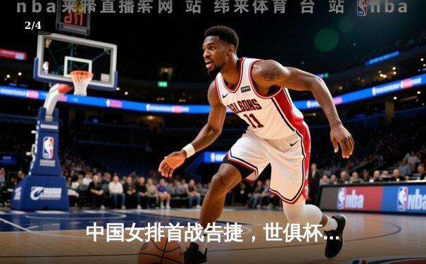 中国女排首战告捷，世俱杯直播助力球迷共襄盛举 - 2