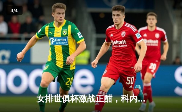 女排世俱杯激战正酣，科内利亚诺逆转伊萨奇巴希夺开门红 - 4