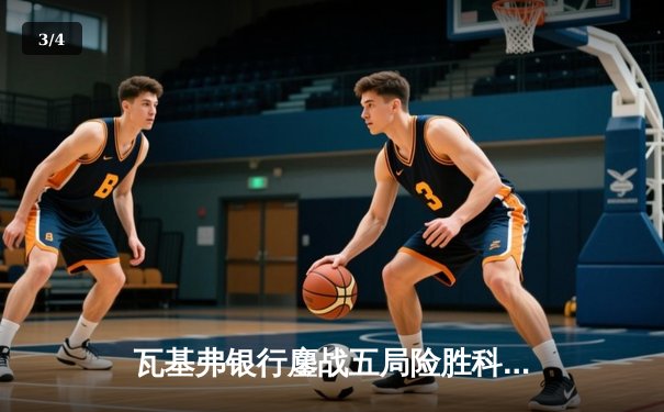 瓦基弗银行鏖战五局险胜科内利亚诺，埃格努独揽38分难救主 - 3