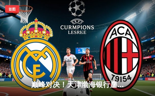 巅峰对决！天津渤海银行鏖战五局憾负伊萨奇巴希，朱婷独揽28分闪耀世俱杯