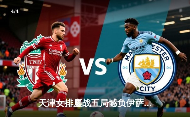 天津女排鏖战五局憾负伊萨奇巴希，李盈莹狂砍28分闪耀世俱杯 - 4